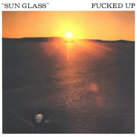 Fucked Up - Sun Glass - 7"