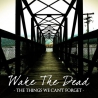 Wake The Dead - The Things We Can't Forget - CD